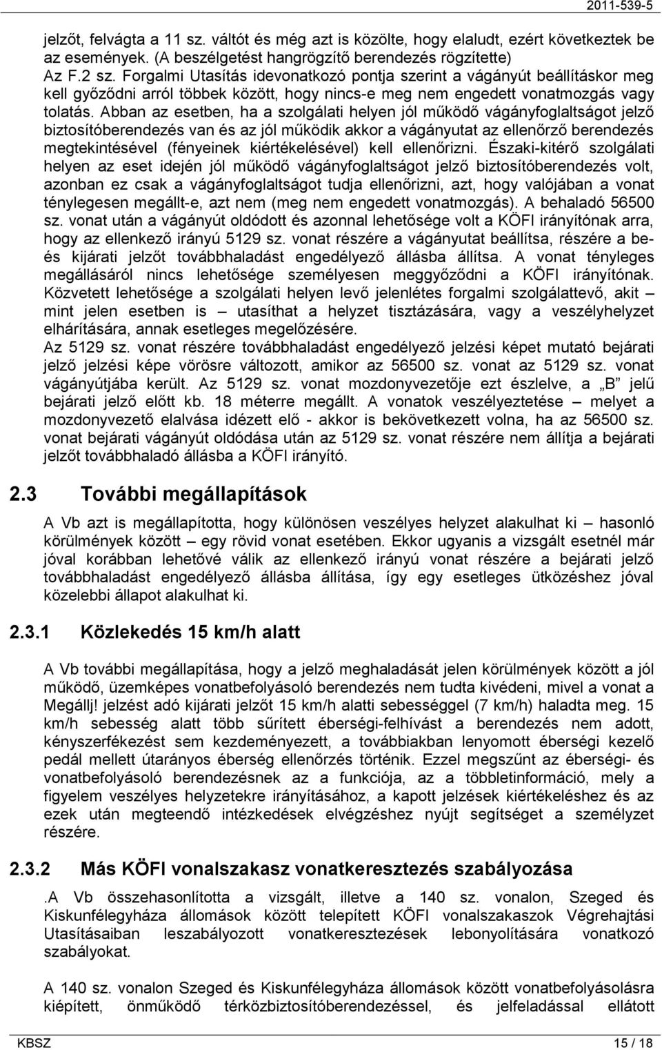 Abban az esetben, ha a szolgálati helyen jól működő vágányfoglaltságot jelző biztosítóberendezés van és az jól működik akkor a vágányutat az ellenőrző berendezés megtekintésével (fényeinek