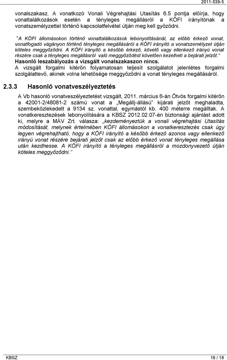 A KÖFI állomásokon történő vonattalálkozások lebonyolításánál, az előbb érkező vonat, vonatfogadó vágányon történő tényleges megállásáról a KÖFI irányító a vonatszemélyzet útján köteles meggyőződni.