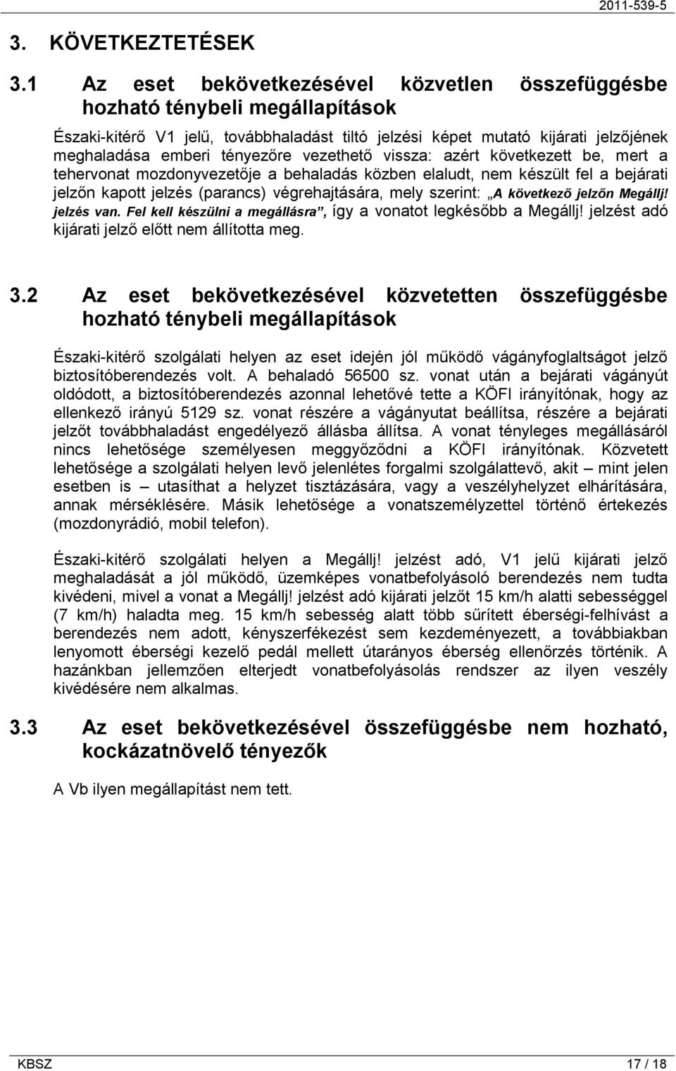 vezethető vissza: azért következett be, mert a tehervonat mozdonyvezetője a behaladás közben elaludt, nem készült fel a bejárati jelzőn kapott jelzés (parancs) végrehajtására, mely szerint: A