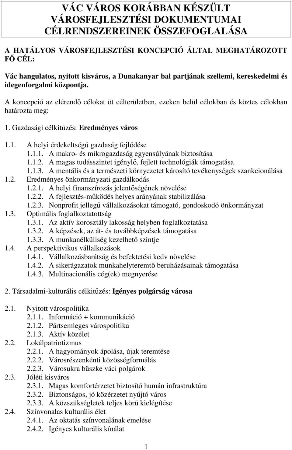 Gazdasági célkitűzés: Eredményes város 1.1. A helyi érdekeltségű gazdaság fejlődése 1.1.1. A makro- és mikrogazdaság egyensúlyának biztosítása 1.1.2.