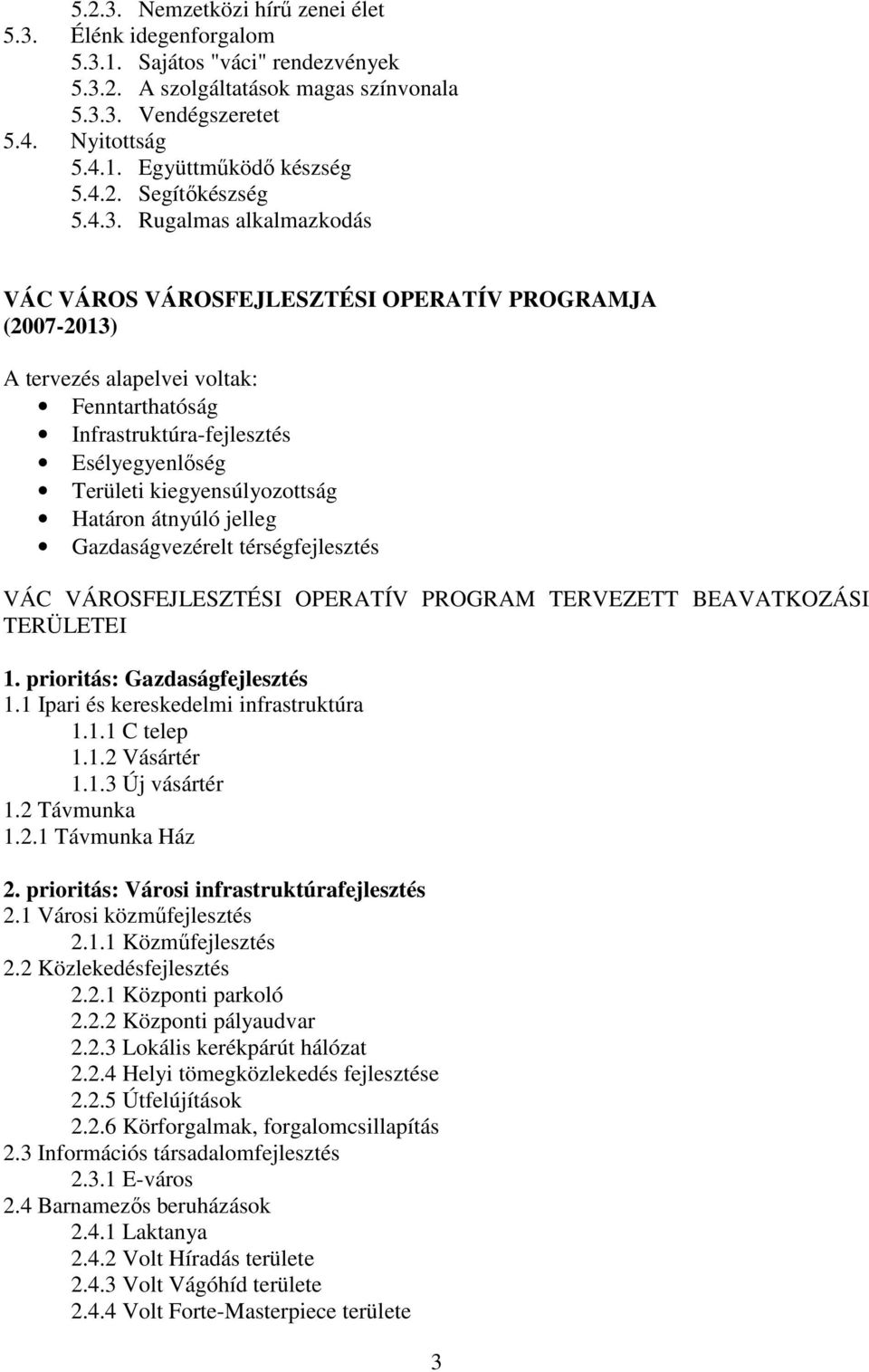 Rugalmas alkalmazkodás VÁC VÁROS VÁROSFEJLESZTÉSI OPERATÍV PROGRAMJA (2007-2013) A tervezés alapelvei voltak: Fenntarthatóság Infrastruktúra-fejlesztés Esélyegyenlőség Területi kiegyensúlyozottság