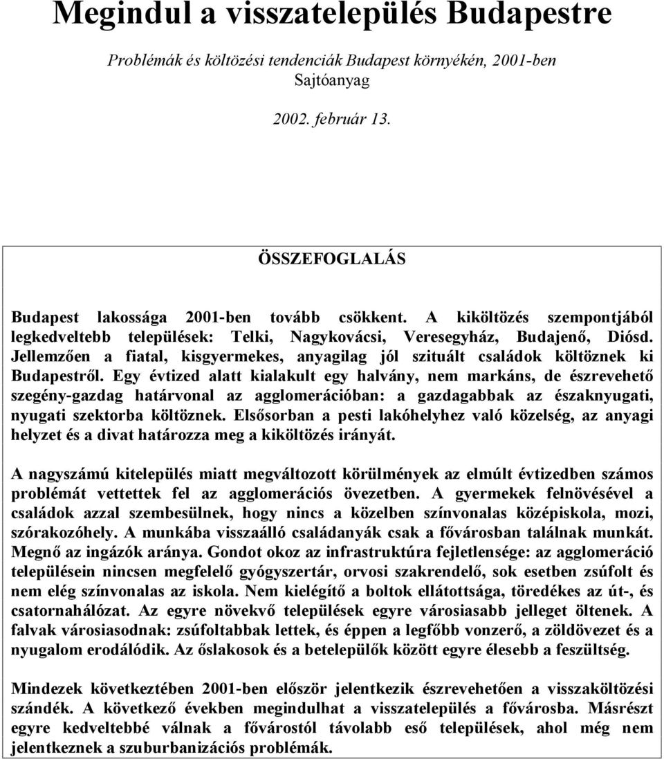 Egy évtized alatt kialakult egy halvány, nem markáns, de észrevehetõ szegény-gazdag határvonal az agglomerációban: a gazdagabbak az északnyugati, nyugati szektorba költöznek.