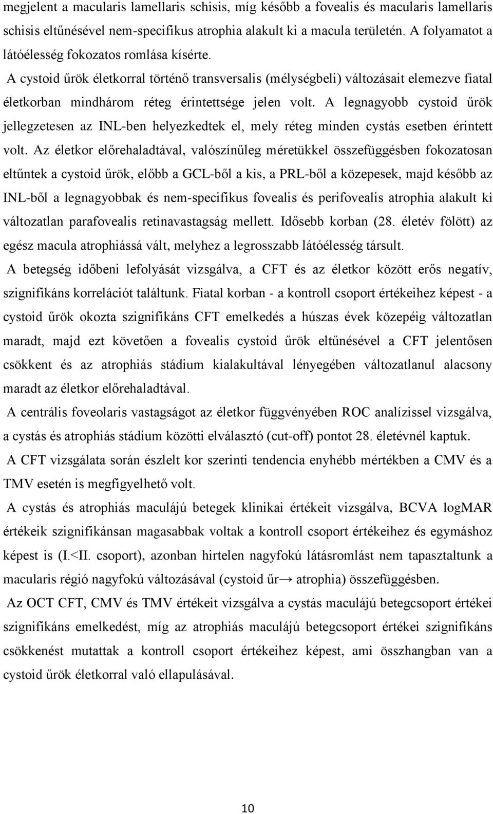 A legnagyobb cystoid űrök jellegzetesen az INL-ben helyezkedtek el, mely réteg minden cystás esetben érintett volt.