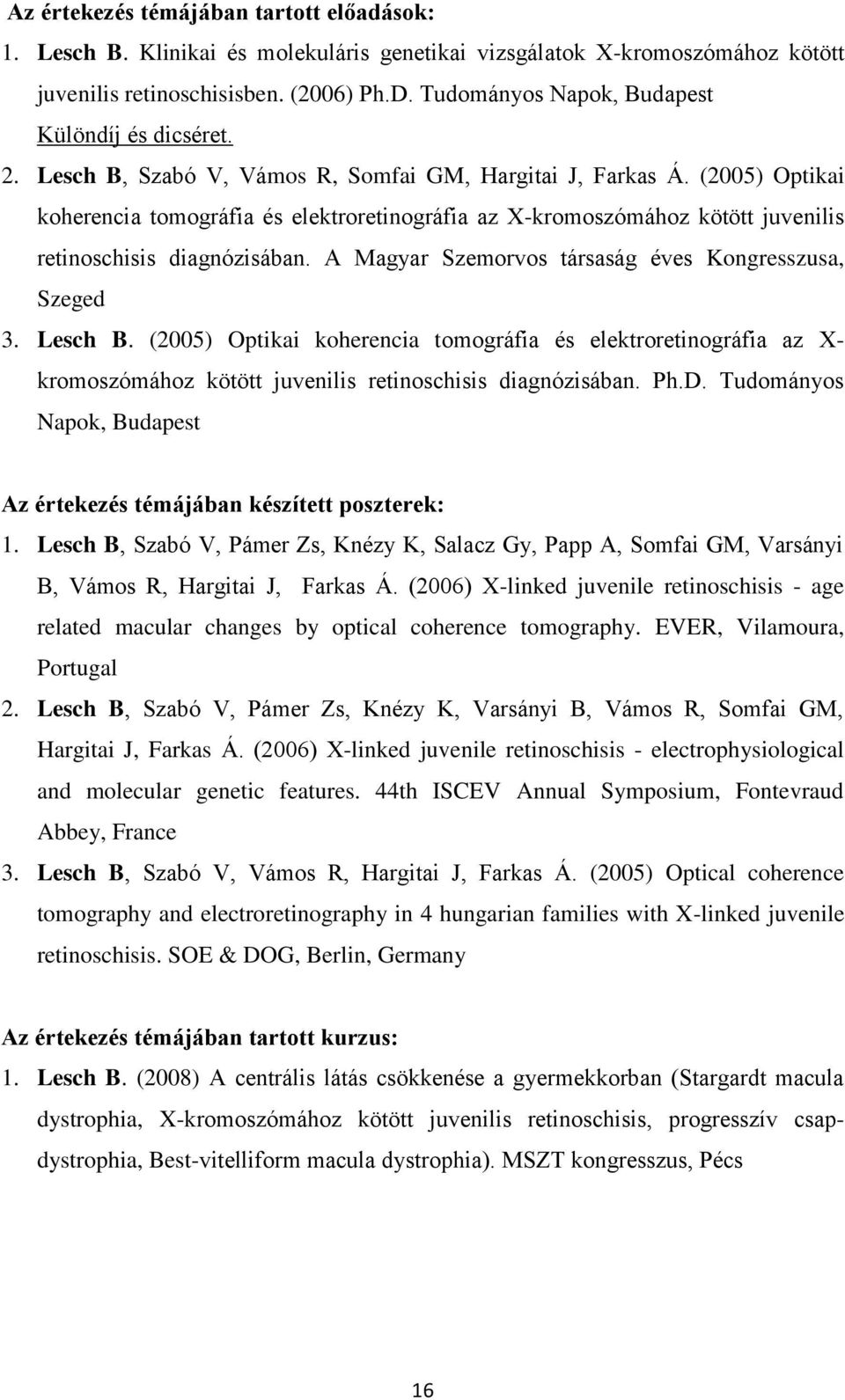 (2005) Optikai koherencia tomográfia és elektroretinográfia az X-kromoszómához kötött juvenilis retinoschisis diagnózisában. A Magyar Szemorvos társaság éves Kongresszusa, Szeged 3. Lesch B.