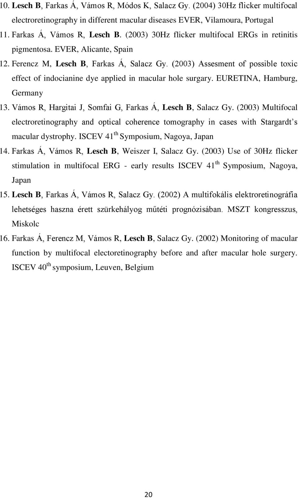 (2003) Assesment of possible toxic effect of indocianine dye applied in macular hole surgary. EURETINA, Hamburg, Germany 13. Vámos R, Hargitai J, Somfai G, Farkas Á, Lesch B, Salacz Gy.