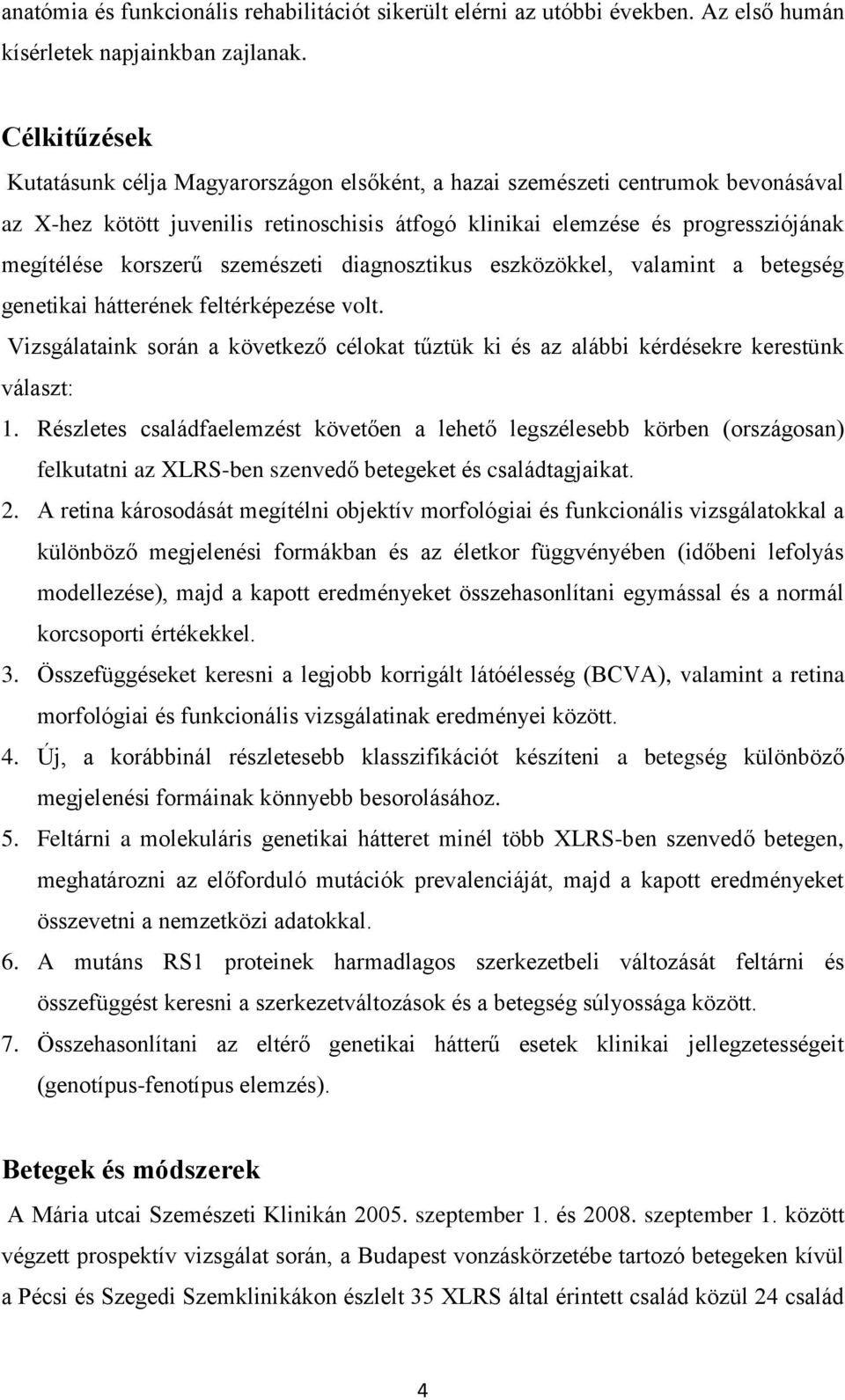 korszerű szemészeti diagnosztikus eszközökkel, valamint a betegség genetikai hátterének feltérképezése volt.