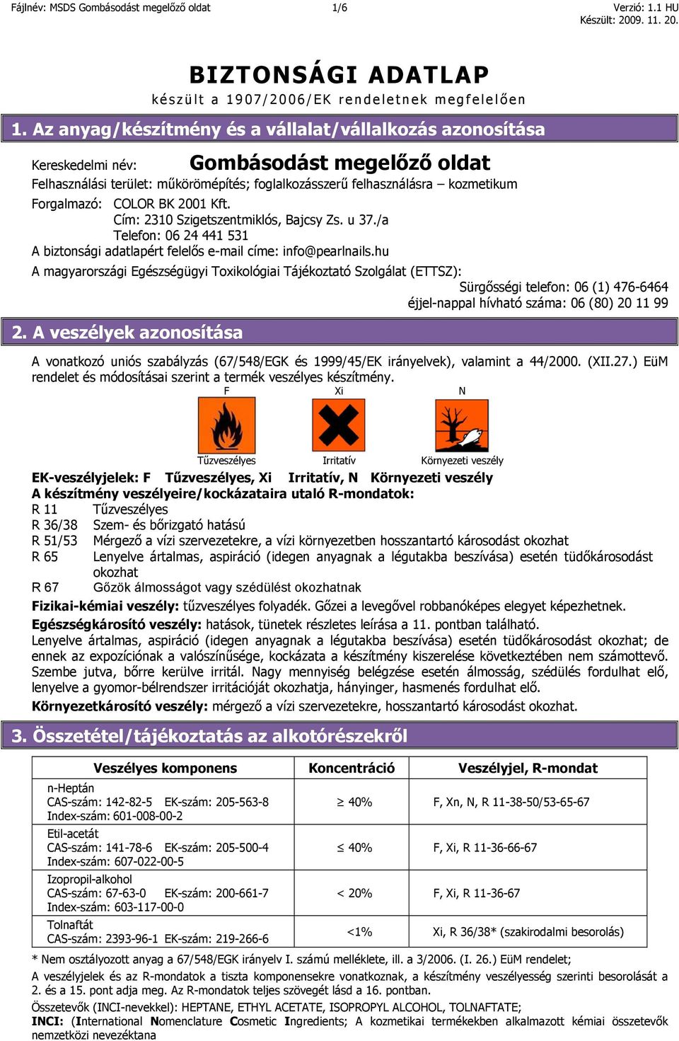 COLOR BK 2001 Kft. Cím: 2310 Szigetszentmiklós, Bajcsy Zs. u 37./a Telefon: 06 24 441 531 A biztonsági adatlapért felelős e-mail címe: info@pearlnails.