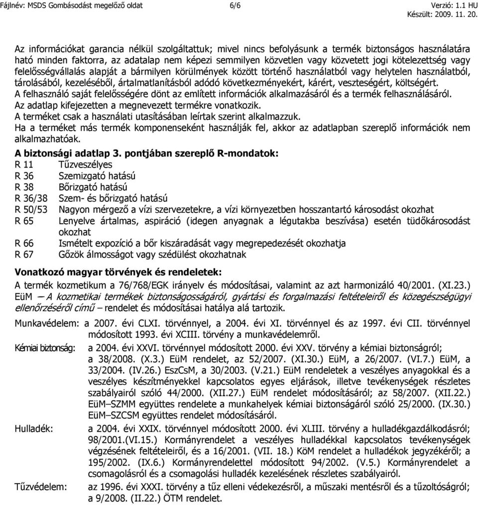 kötelezettség vagy felelősségvállalás alapját a bármilyen körülmények között történő használatból vagy helytelen használatból, tárolásából, kezeléséből, ártalmatlanításból adódó következményekért,