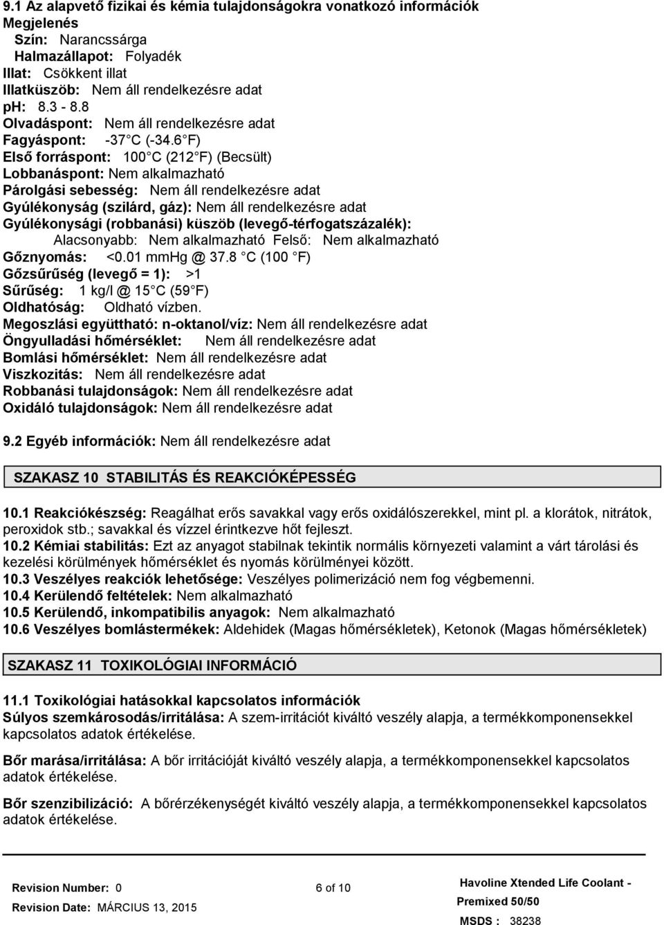 6 F) Első forráspont: 100 C (212 F) (Becsült) Lobbanáspont: Nem alkalmazható Párolgási sebesség: Nem áll rendelkezésre adat Gyúlékonyság (szilárd, gáz): Nem áll rendelkezésre adat Gyúlékonysági