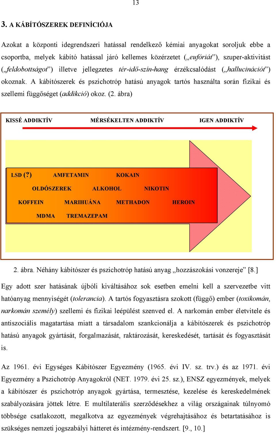 A kábítószerek és pszichotróp hatású anyagok tartós használta során fizikai és szellemi függőséget (addikció) okoz. (2.