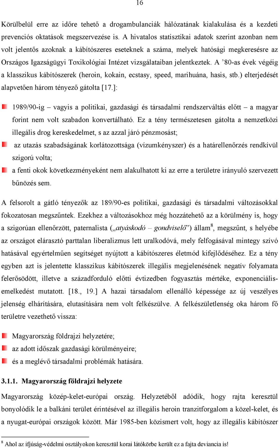 jelentkeztek. A 80-as évek végéig a klasszikus kábítószerek (heroin, kokain, ecstasy, speed, marihuána, hasis, stb.) elterjedését alapvetően három tényező gátolta [17.