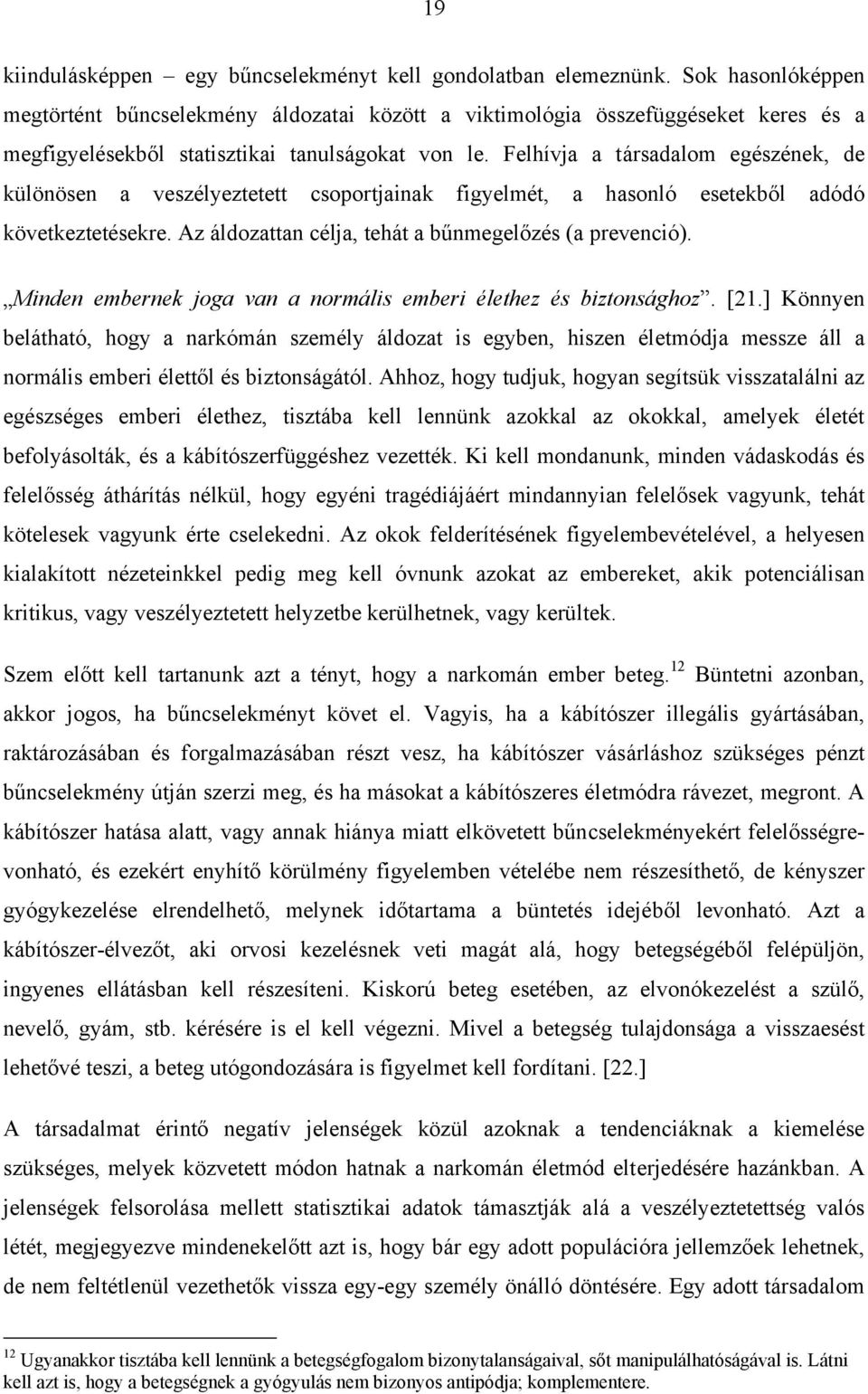 Felhívja a társadalom egészének, de különösen a veszélyeztetett csoportjainak figyelmét, a hasonló esetekből adódó következtetésekre. Az áldozattan célja, tehát a bűnmegelőzés (a prevenció).