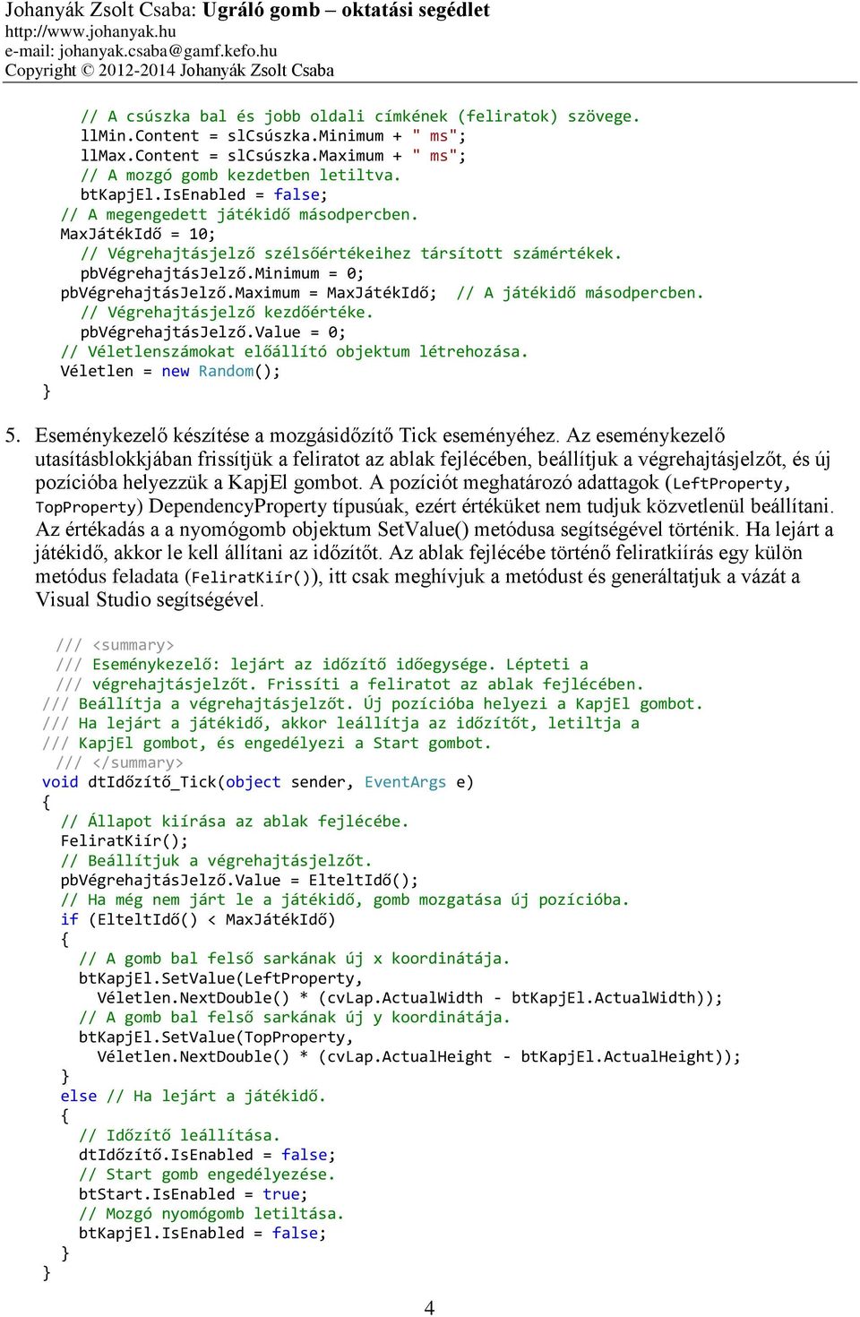 maximum = MaxJátékIdő; // A játékidő másodpercben. // Végrehajtásjelző kezdőértéke. pbvégrehajtásjelző.value = 0; // Véletlenszámokat előállító objektum létrehozása. Véletlen = new Random(); 5.