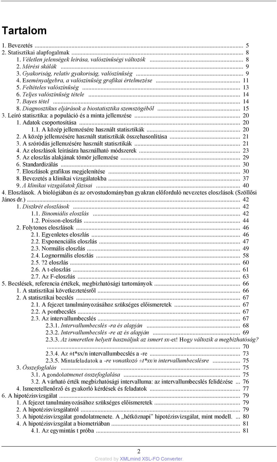 Diagnosztikus eljárások a biostatisztika szemszögéből... 15 3. Leíró statisztika: a populáció és a minta jellemzése... 20 1. Adatok csoportosítása... 20 1.1. A közép jellemzésére használt statisztikák.