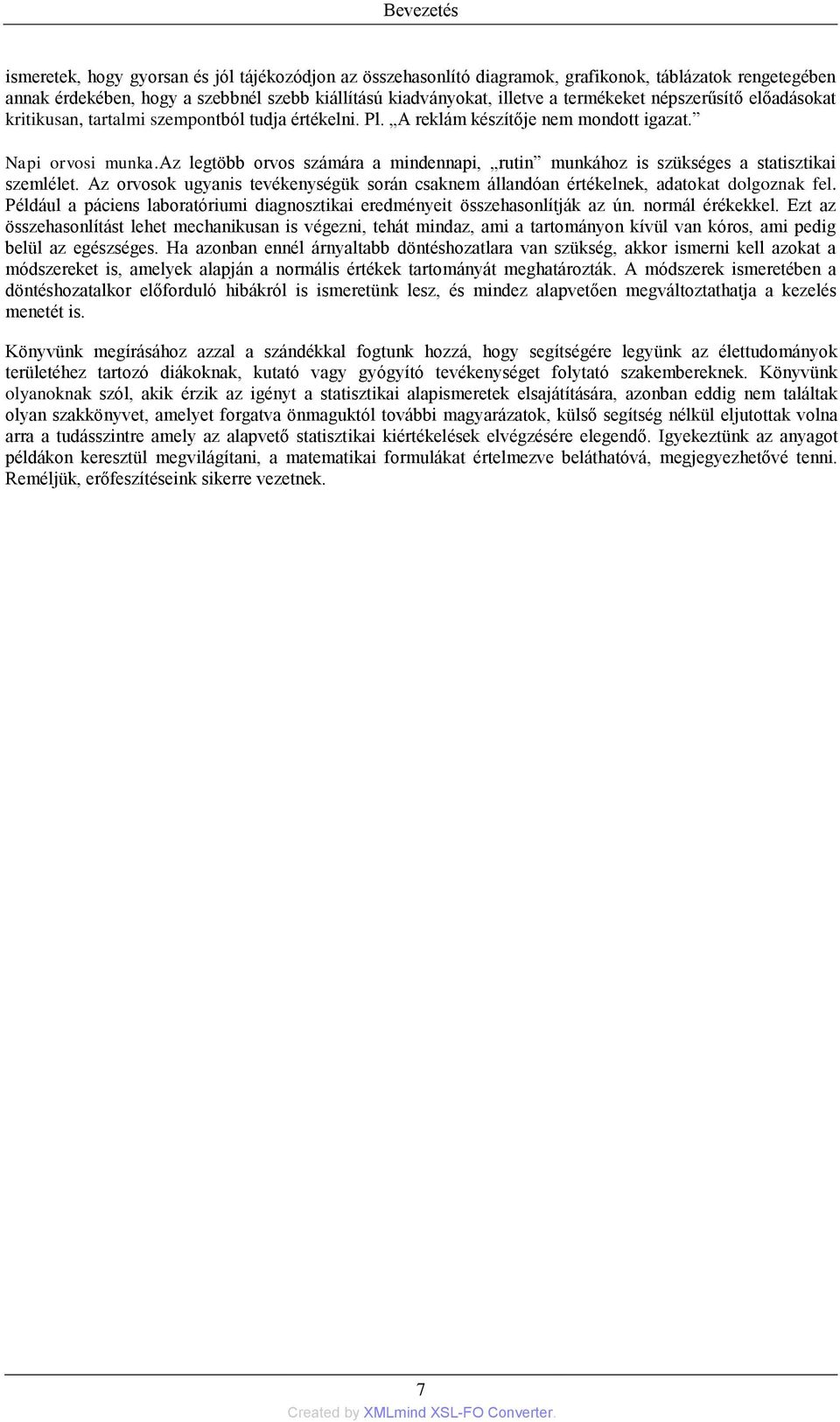 az legtöbb orvos számára a mindennapi, rutin munkához is szükséges a statisztikai szemlélet. Az orvosok ugyanis tevékenységük során csaknem állandóan értékelnek, adatokat dolgoznak fel.