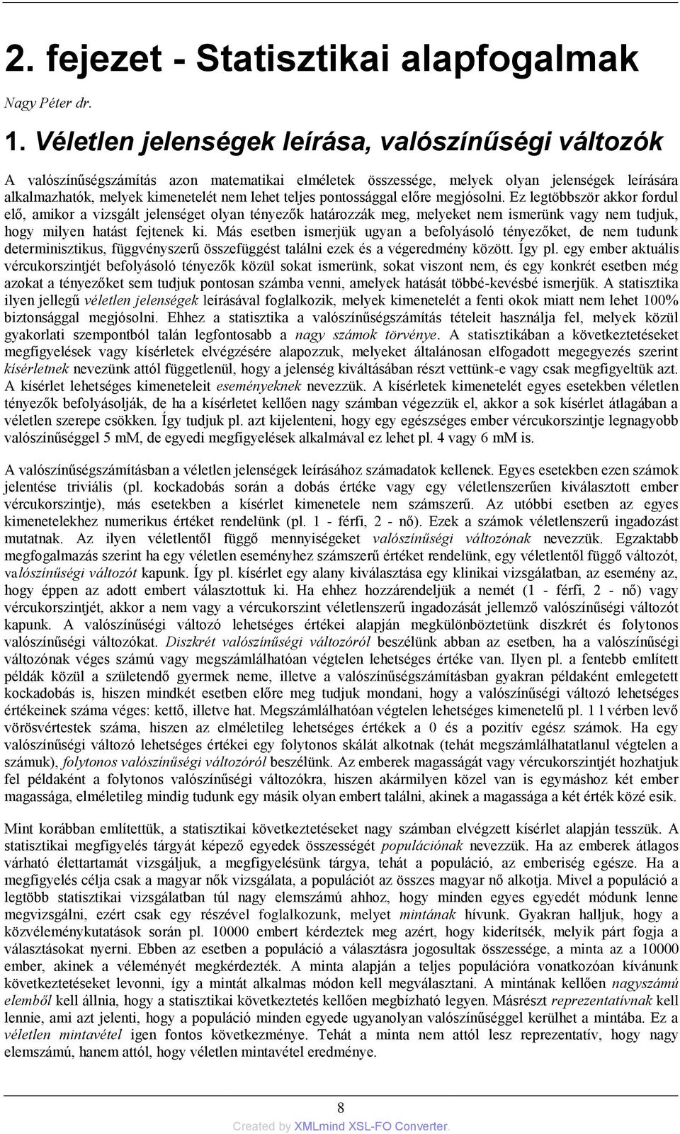 pontossággal előre megjósolni. Ez legtöbbször akkor fordul elő, amikor a vizsgált jelenséget olyan tényezők határozzák meg, melyeket nem ismerünk vagy nem tudjuk, hogy milyen hatást fejtenek ki.