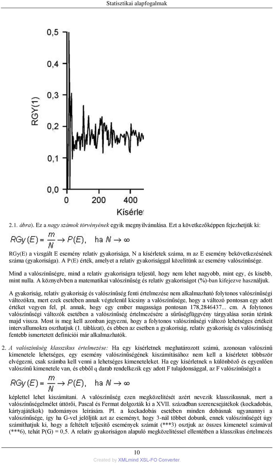 A P(E) érték, amelyet a relatív gyakorisággal közelítünk az esemény valószínűsége. Mind a valószínűségre, mind a relatív gyakoriságra teljesül, hogy nem lehet nagyobb, mint egy, és kisebb, mint nulla.