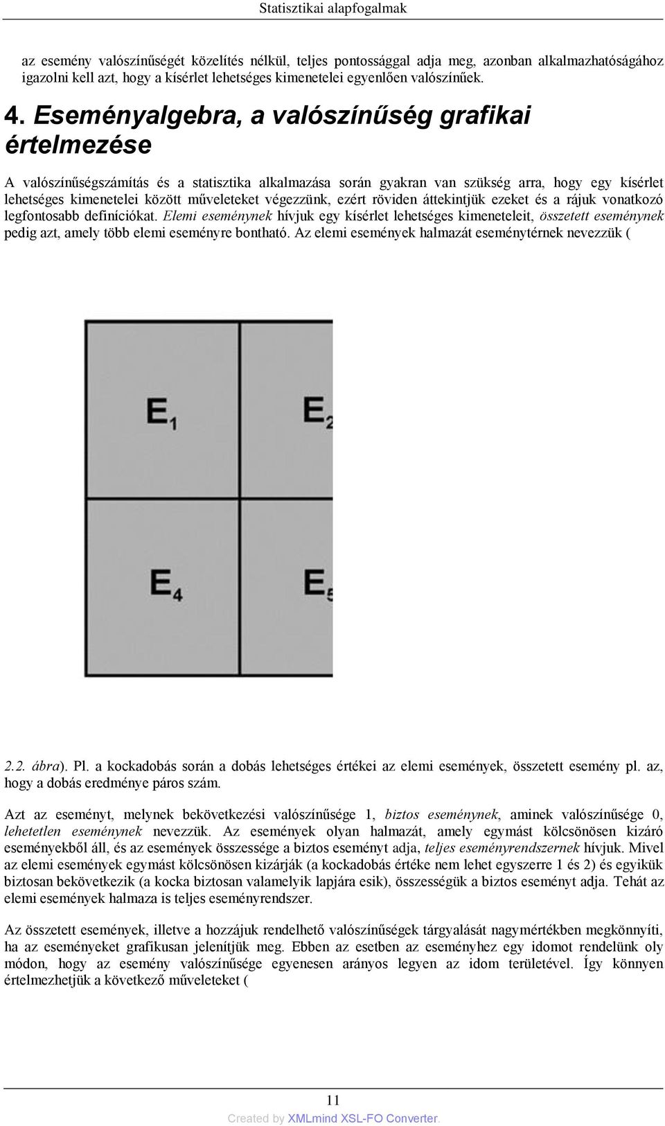 Eseményalgebra, a valószínűség grafikai értelmezése A valószínűségszámítás és a statisztika alkalmazása során gyakran van szükség arra, hogy egy kísérlet lehetséges kimenetelei között műveleteket