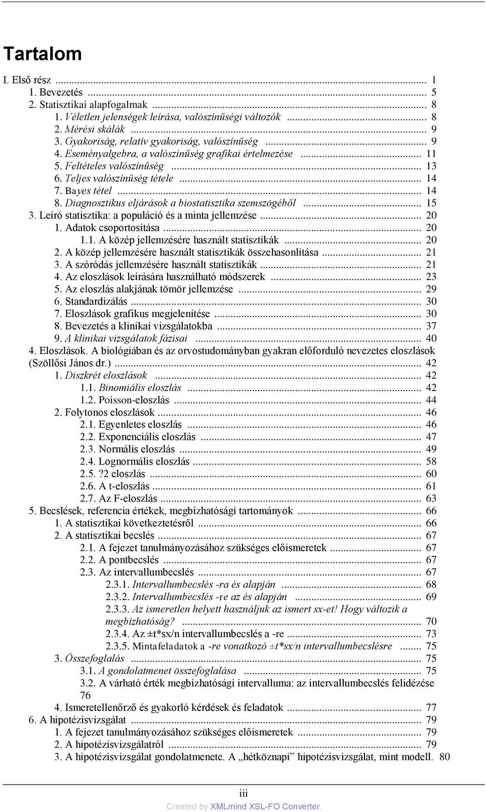 .. 14 8. Diagnosztikus eljárások a biostatisztika szemszögéből... 15 3. Leíró statisztika: a populáció és a minta jellemzése... 20 1. Adatok csoportosítása... 20 1.1. A közép jellemzésére használt statisztikák.