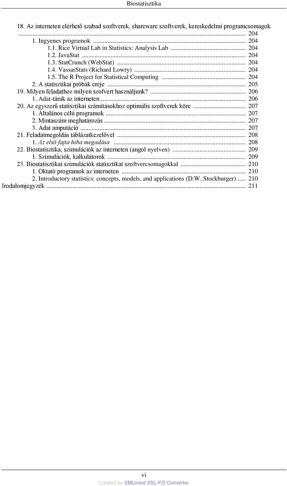 Milyen feladathoz milyen szofvert használjunk?... 206 1. Adat-tárak az interneten... 206 20. Az egyszerű statisztikai számításokhoz optimális szoftverek köre... 207 1. Általános célú programok... 207 2.