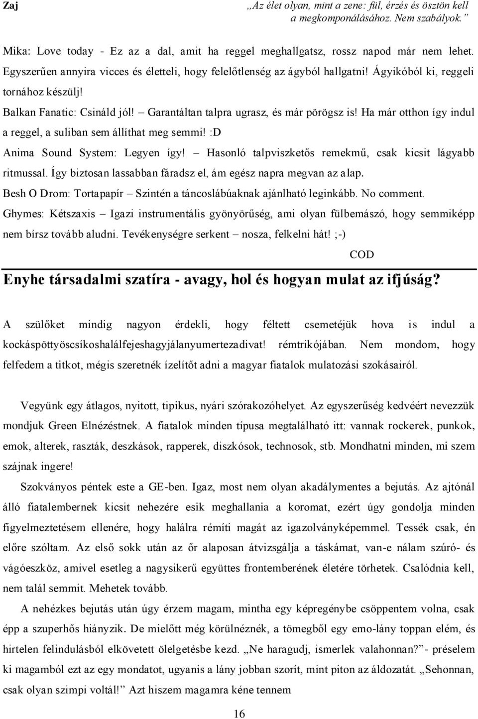 Ha már otthon így indul a reggel, a suliban sem állíthat meg semmi! :D Anima Sound System: Legyen így! Hasonló talpviszketős remekmű, csak kicsit lágyabb ritmussal.