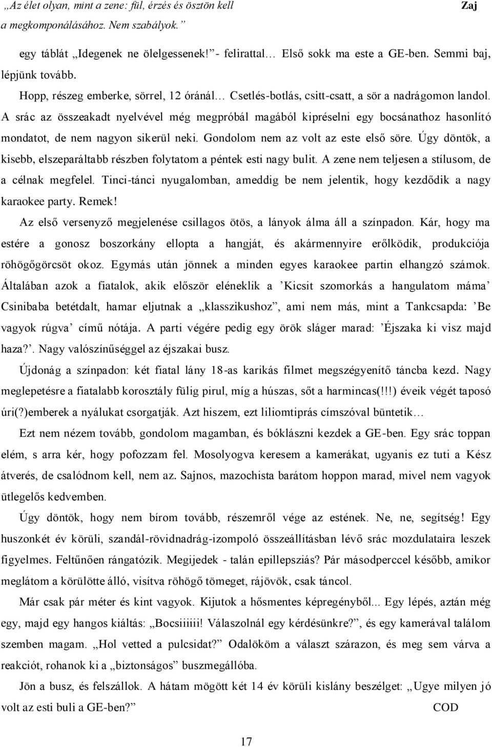 A srác az összeakadt nyelvével még megpróbál magából kipréselni egy bocsánathoz hasonlító mondatot, de nem nagyon sikerül neki. Gondolom nem az volt az este első söre.