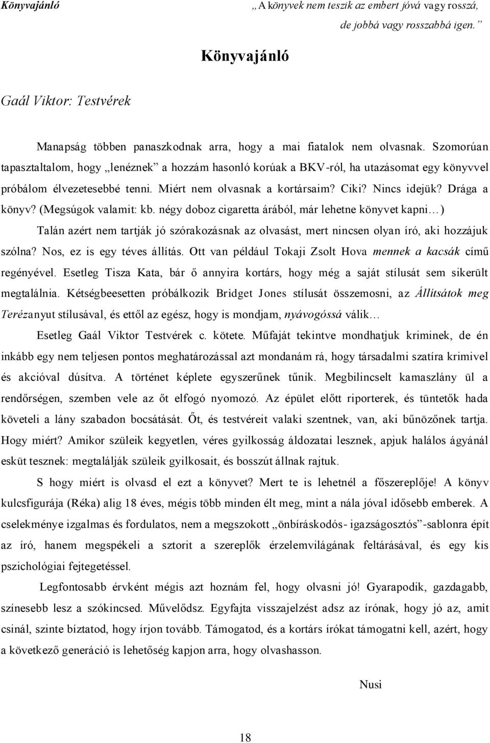 (Megsúgok valamit: kb. négy doboz cigaretta árából, már lehetne könyvet kapni ) Talán azért nem tartják jó szórakozásnak az olvasást, mert nincsen olyan író, aki hozzájuk szólna?