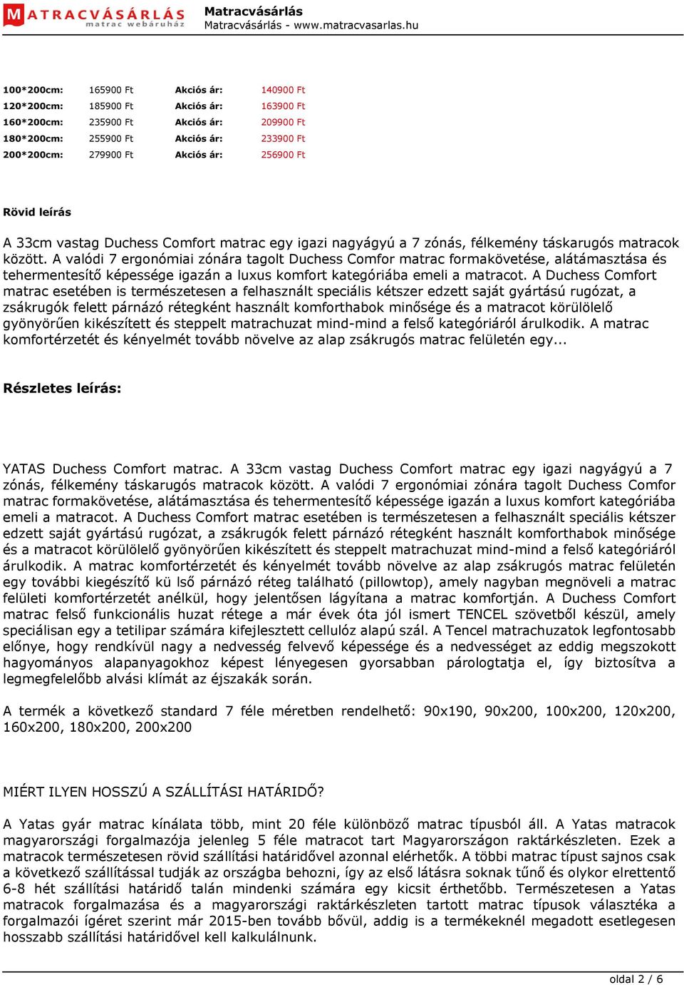 A valódi 7 ergonómiai zónára tagolt Duchess Comfor matrac formakövetése, alátámasztása és tehermentesítő képessége igazán a luxus komfort kategóriába emeli a matracot.