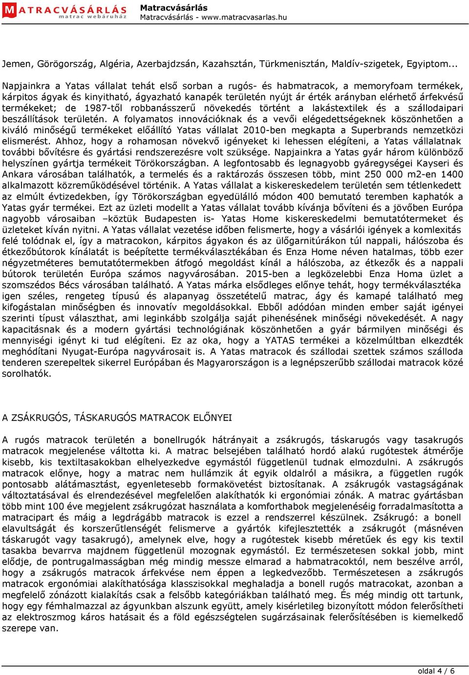 termékeket; de 1987-től robbanásszerű növekedés történt a lakástextilek és a szállodaipari beszállítások területén.