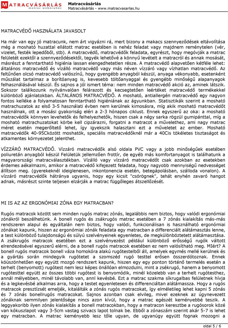 A matracvédő, matracvédők feladata, egyrészt, hogy megóvják a matrac felületét ezektől a szennyeződésektől, tegyék lehetővé a könnyű levételt a matracról és annak mosását, másrészt a fenntartható