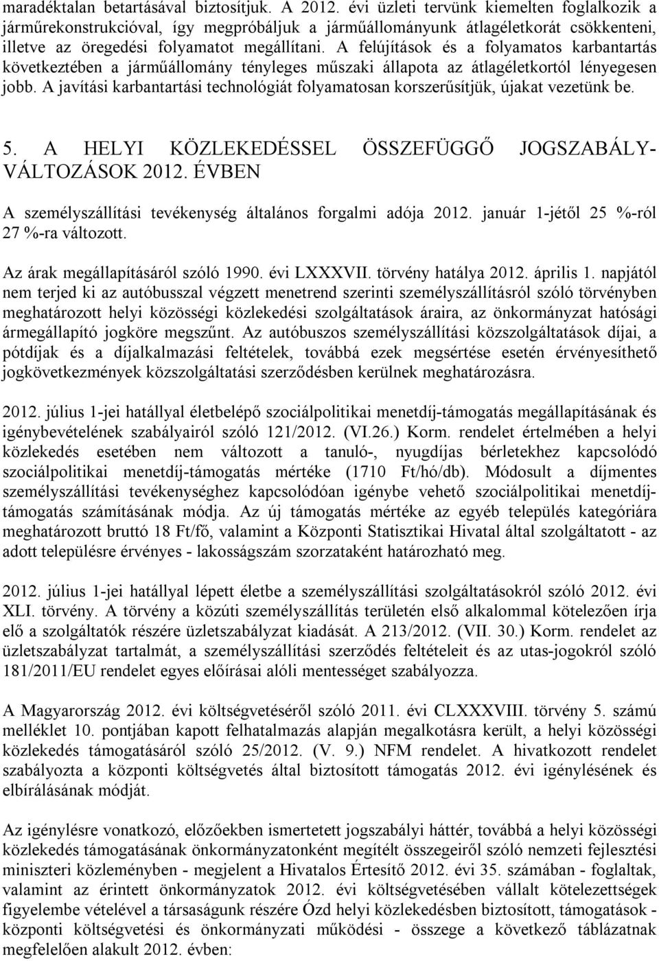 A felújítások és a folyamatos karbantartás következtében a járműállomány tényleges műszaki állapota az átlagéletkortól lényegesen jobb.