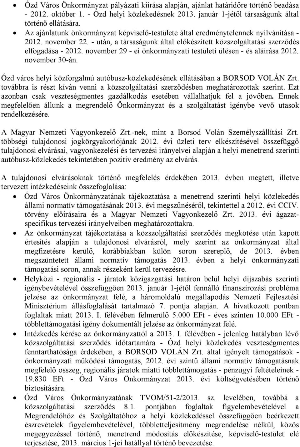 november 29 - ei önkormányzati testületi ülésen - és aláírása 2012. november 30-án. Ózd város helyi közforgalmú autóbusz-közlekedésének ellátásában a BORSOD VOLÁN Zrt.