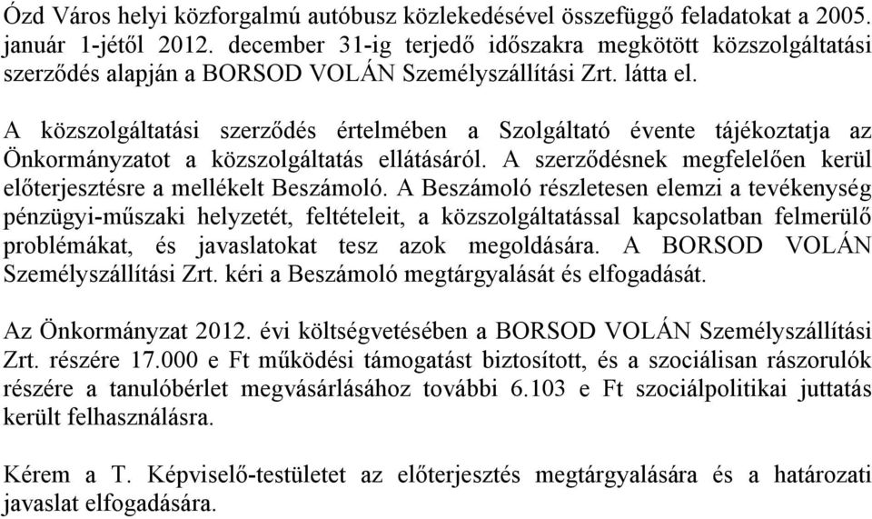 A közszolgáltatási szerződés értelmében a Szolgáltató évente tájékoztatja az Önkormányzatot a közszolgáltatás ellátásáról. A szerződésnek megfelelően kerül előterjesztésre a mellékelt Beszámoló.