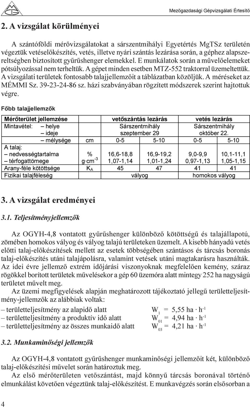 A vizsgálati területek fontosabb talajjellemzõit a táblázatban közöljük. A méréseket az MÉMMI Sz. 39-23-24-86 sz. házi szabványában rögzített módszerek szerint hajtottuk végre.