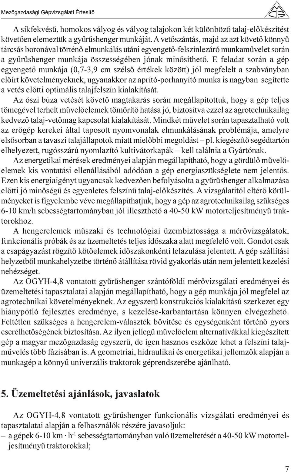 E feladat során a gép egyengetõ munkája (0,7-3,9 cm szélsõ értékek között) jól megfelelt a szabványban elõírt követelményeknek, ugyanakkor az aprító-porhanyító munka is nagyban segítette a vetés