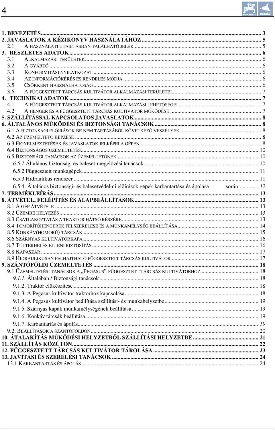 TECHNIKAI ADATOK... 7 4.1 A FÜGGESZTETT TÁRCSÁS KULTIVÁTOR ALKALMAZÁ6,/(+(7 6e*(,... 7 4.2 A HENGER ÉS A FÜGGESZTETT TÁRCSÁS KULTIVÁT250.g'e6(... 7 5. SZÁLLÍTÁSSAL KAPCSOLATOS JAVASLATOK... 8 6.