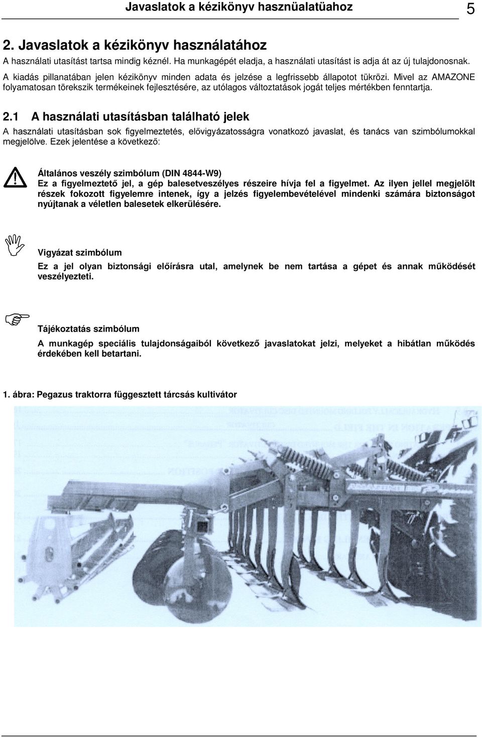 Mivel az AMAZONE folyamatosan törekszik termékeinek fejlesztésére, az utólagos változtatások jogát teljes mértékben fenntartja. 2.