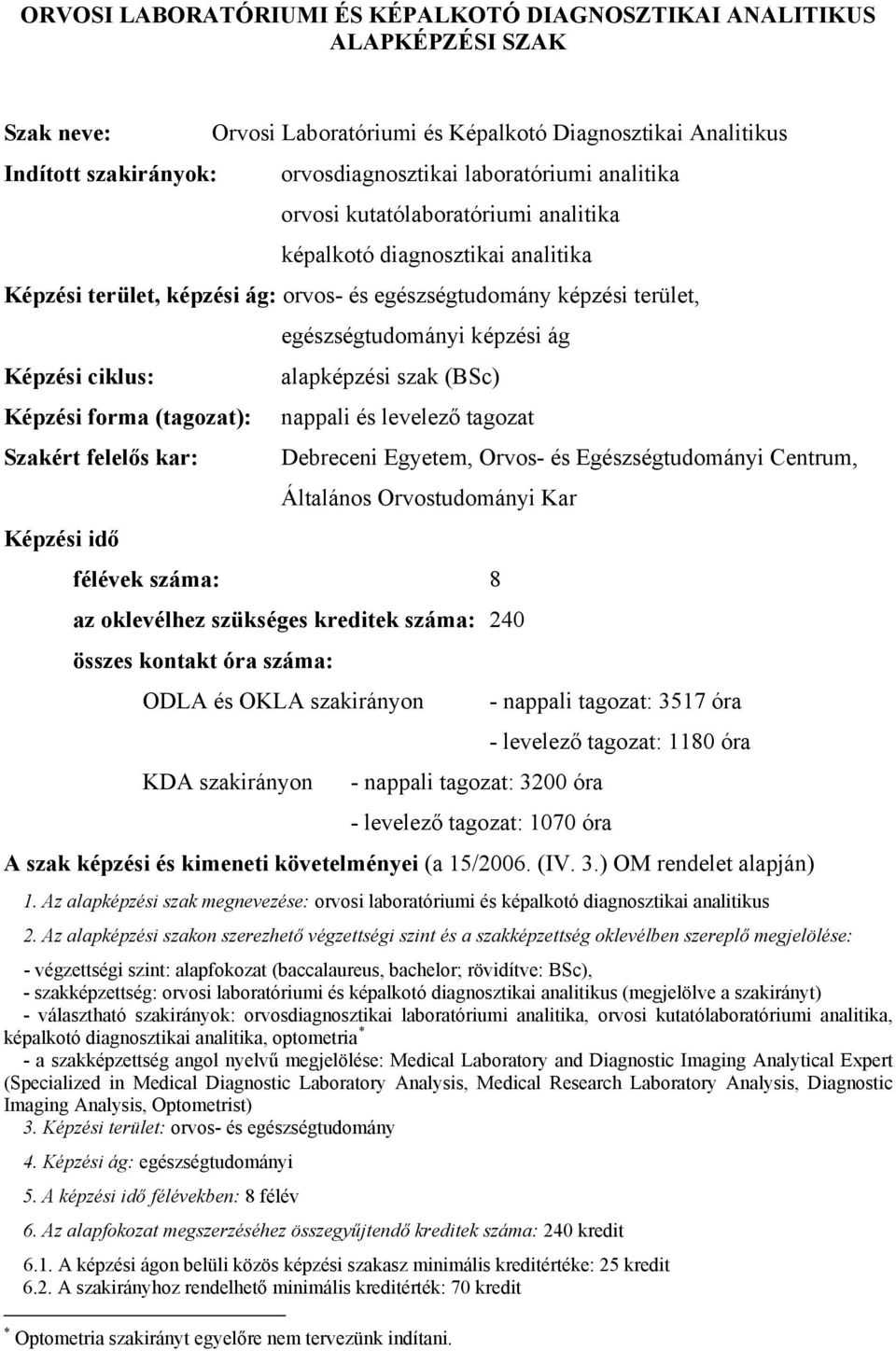 Képzési ciklus: alapképzési szak (BSc) Képzési forma (tagozat): nappali és levelező tagozat Szakért felelős kar: Debreceni Egyetem, Orvos- és Egészségtudományi Centrum, Általános Orvostudományi Kar