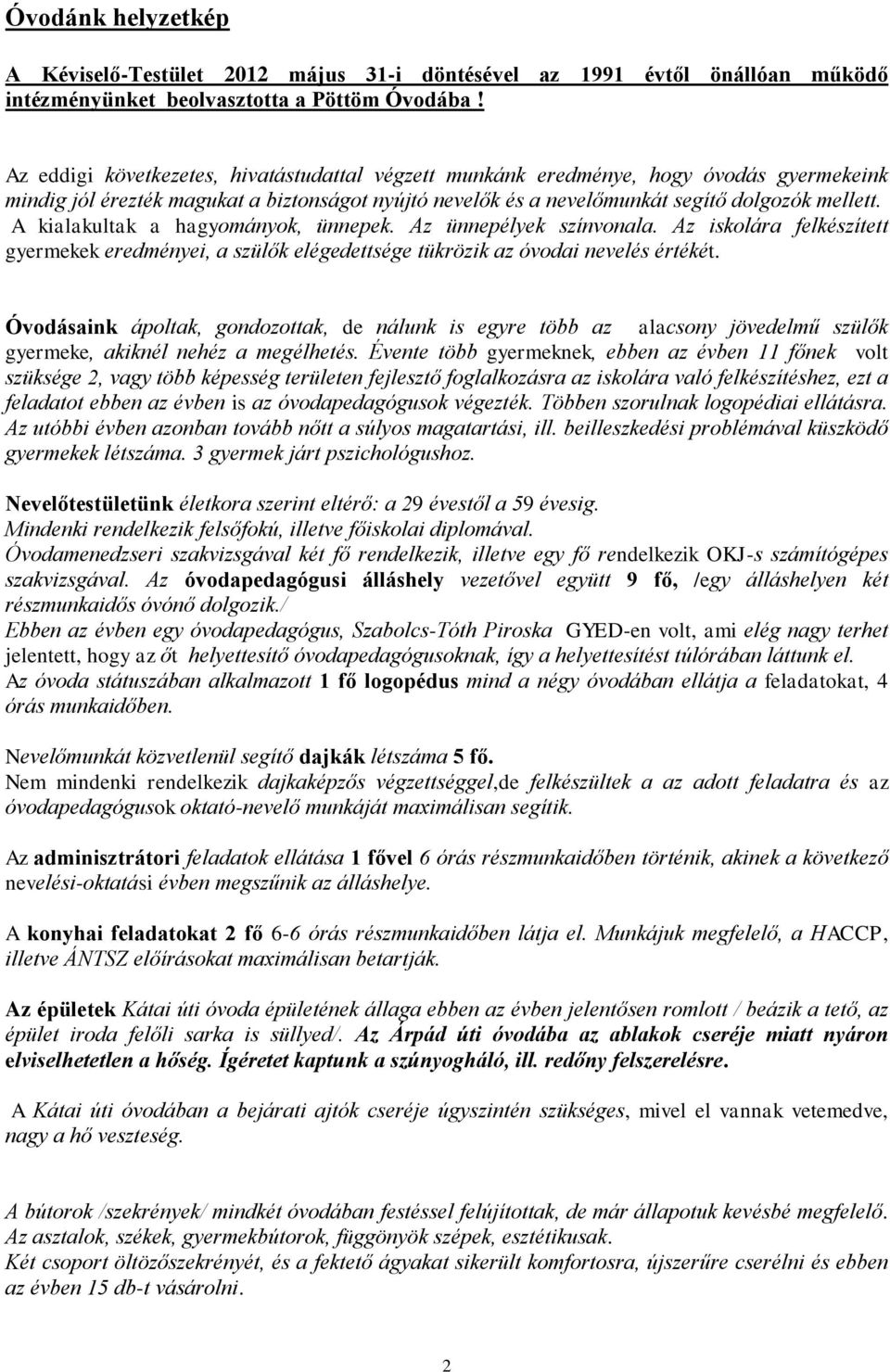 A kialakultak a hagyományok, ünnepek. Az ünnepélyek színvonala. Az iskolára felkészített gyermekek eredményei, a szülők elégedettsége tükrözik az óvodai nevelés értékét.