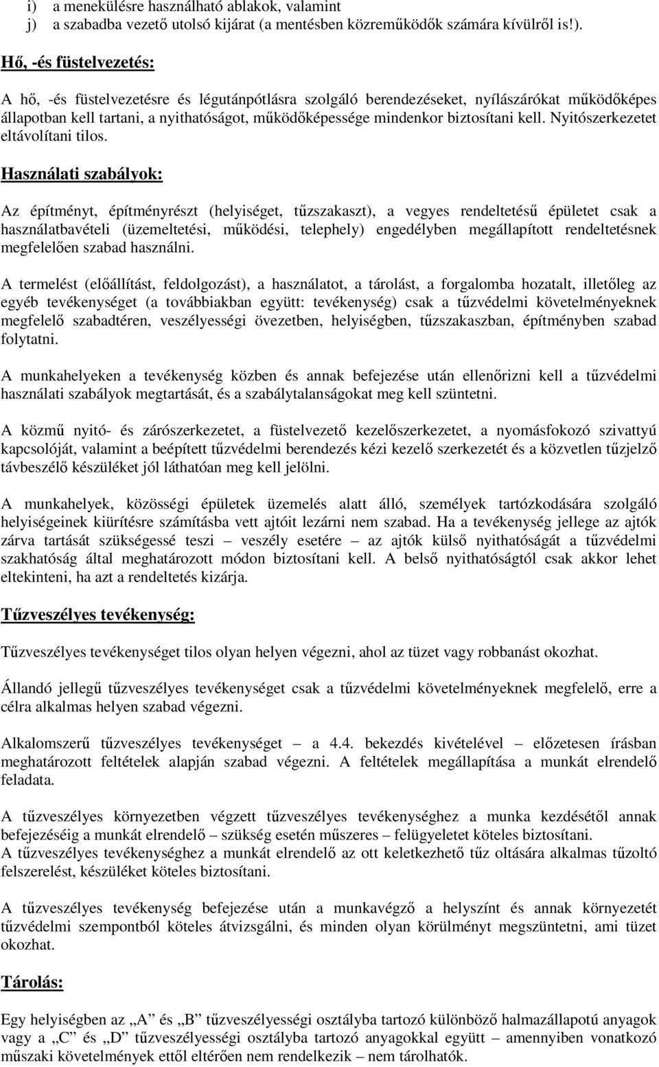 Használati szabályok: Az építményt, építményrészt (helyiséget, tűzt), a vegyes rendeltetésű épületet csak a használatbavételi (üzemeltetési, működési, telephely) engedélyben megállapított