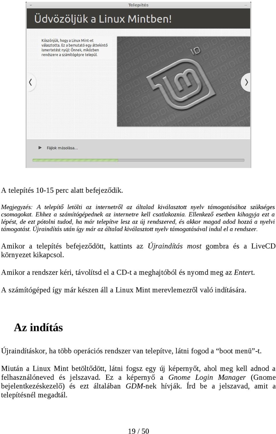 Ellenkező esetben kihagyja ezt a lépést, de ezt pótolni tudod, ha már telepítve lesz az új rendszered, és akkor magad adod hozzá a nyelvi támogatást.