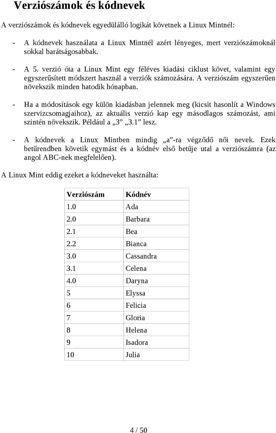 - Ha a módosítások egy külön kiadásban jelennek meg (kicsit hasonlít a Windows szervizcsomagjaihoz), az aktuális verzió kap egy másodlagos számozást, ami szintén növekszik. Például a 3 3.1 lesz.