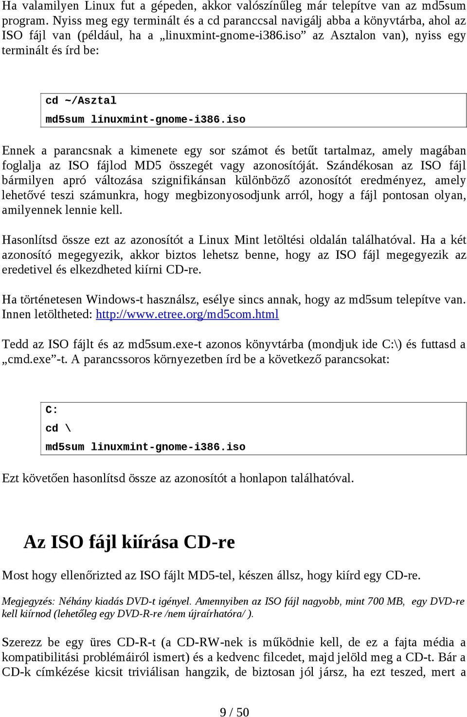 iso az Asztalon van), nyiss egy terminált és írd be: cd ~/Asztal md5sum linuxmint-gnome-i386.