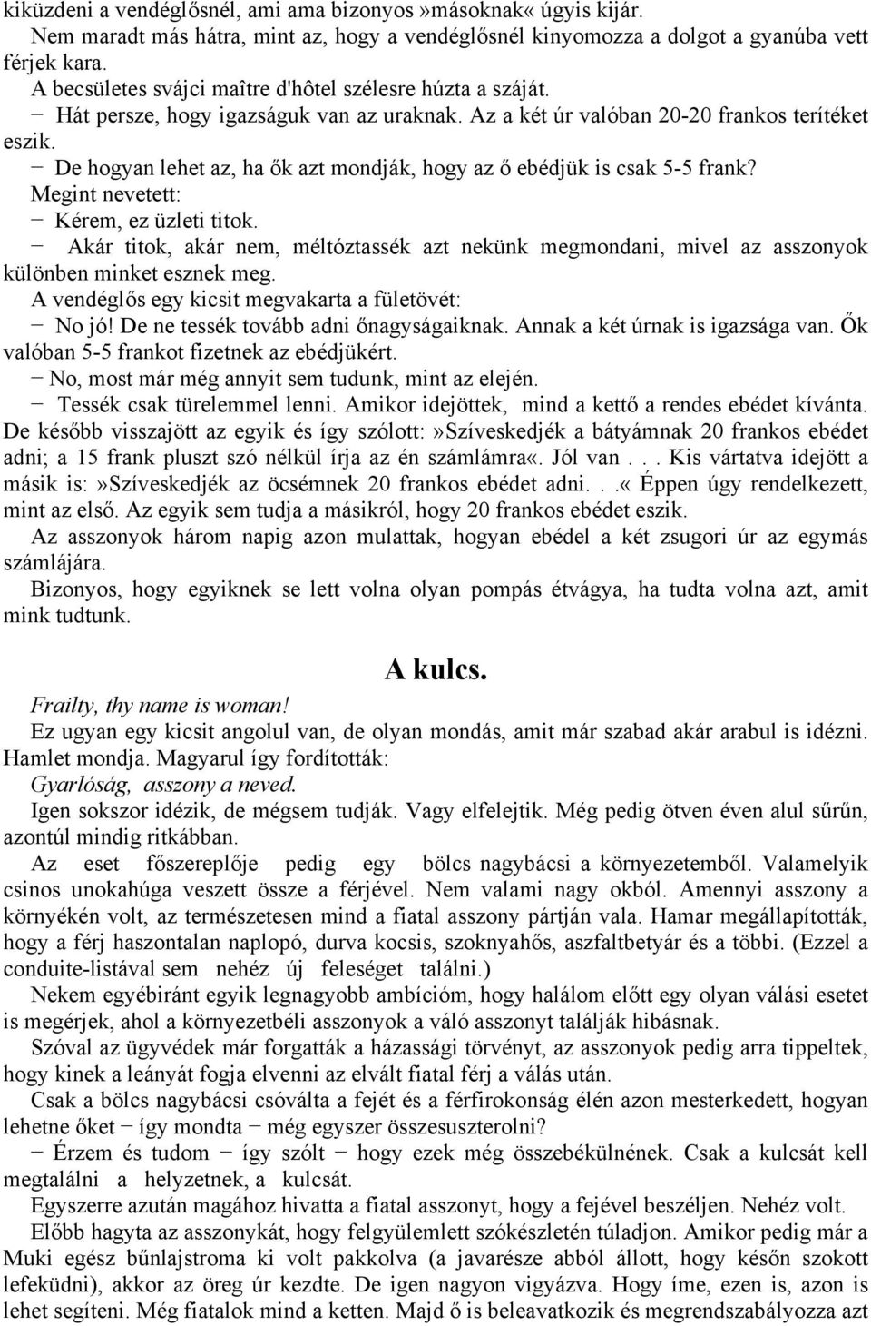 De hogyan lehet az, ha ők azt mondják, hogy az ő ebédjük is csak 5-5 frank? Megint nevetett: Kérem, ez üzleti titok.