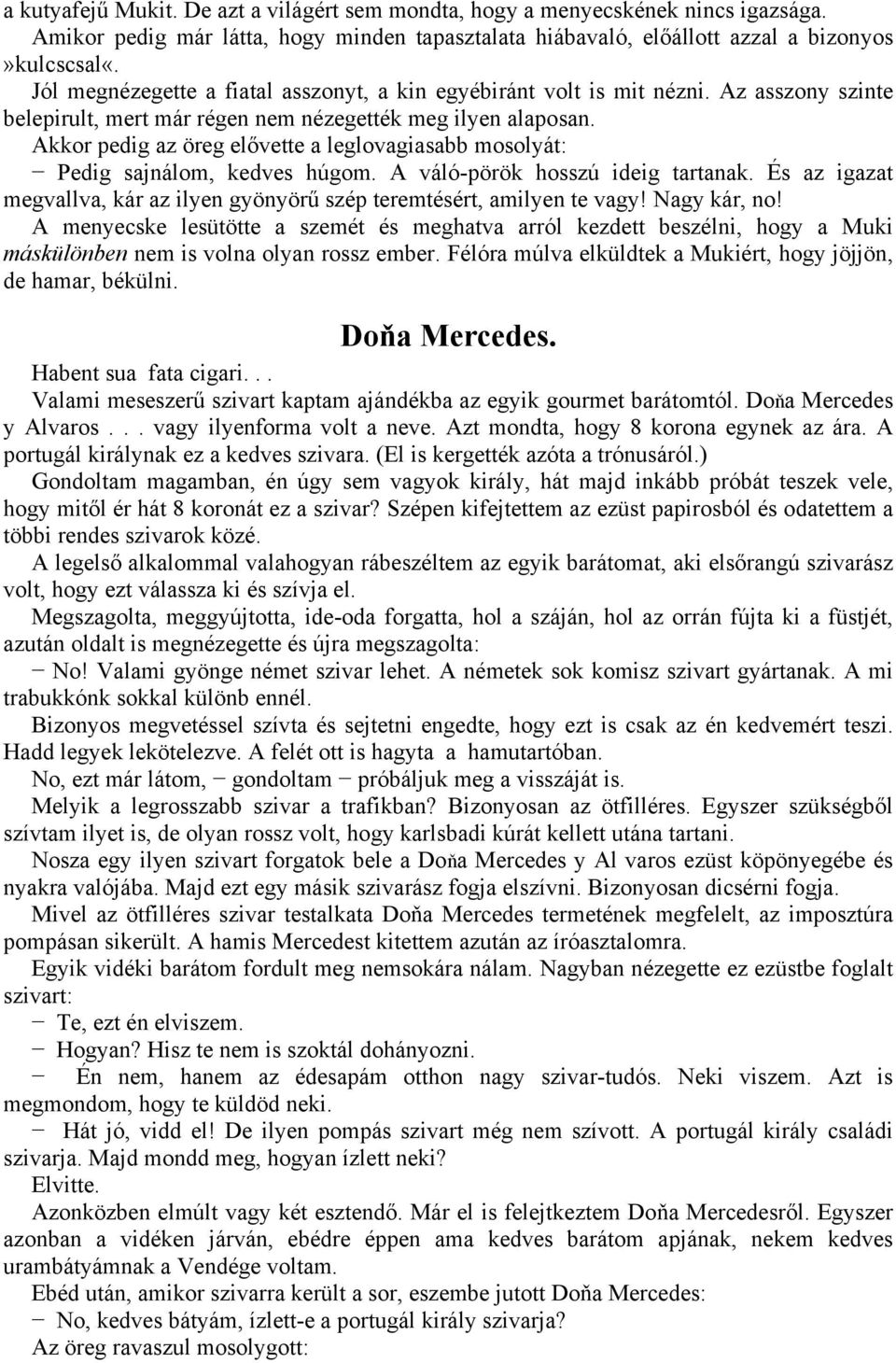 Akkor pedig az öreg elővette a leglovagiasabb mosolyát: Pedig sajnálom, kedves húgom. A váló-pörök hosszú ideig tartanak.