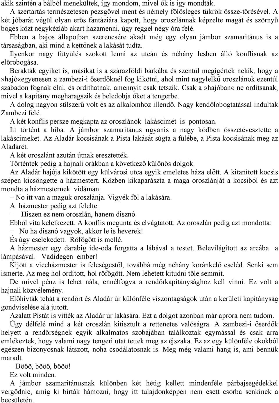 Ebben a bajos állapotban szerencsére akadt még egy olyan jámbor szamaritánus is a társaságban, aki mind a kettőnek a lakását tudta.