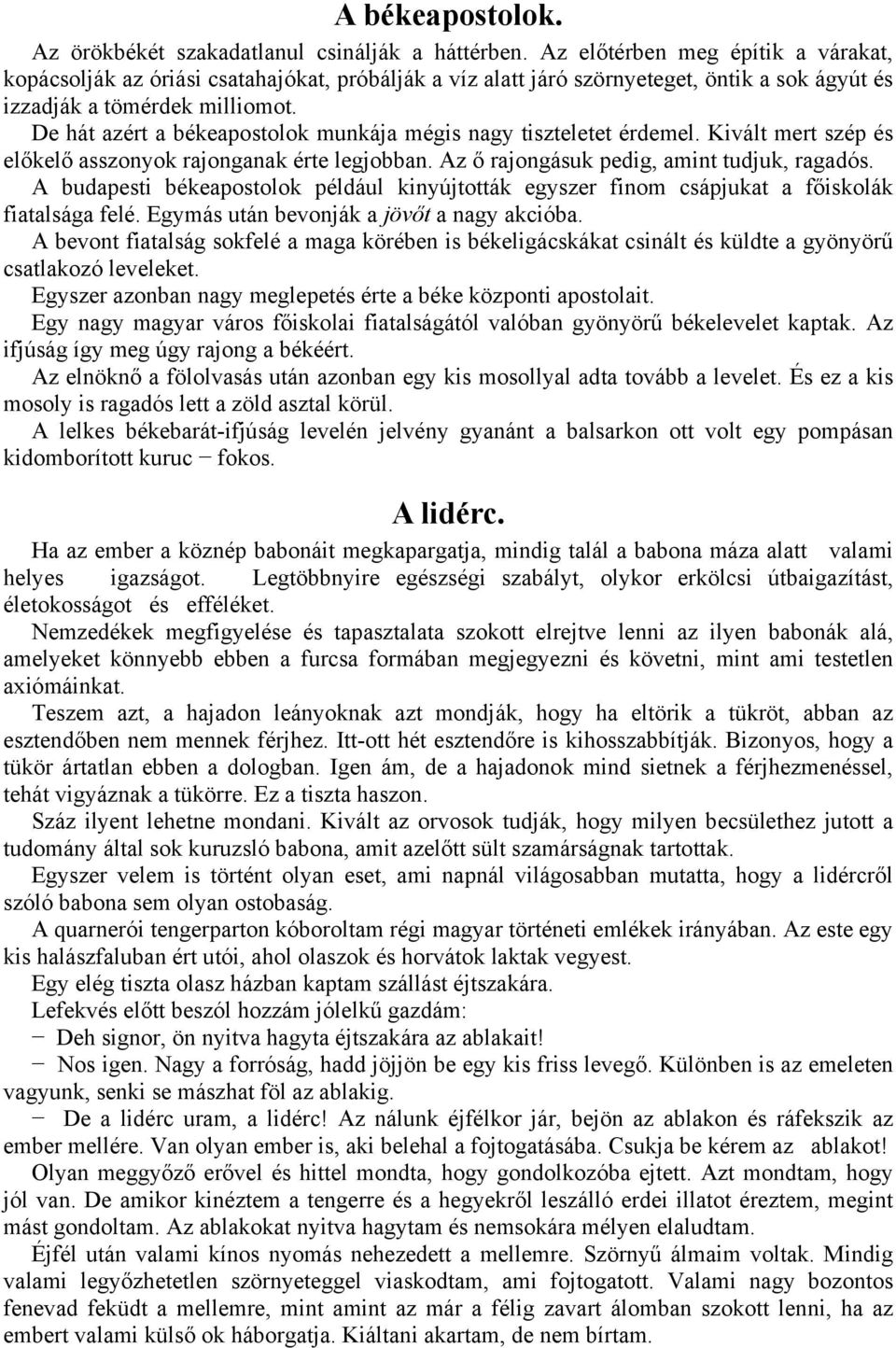 De hát azért a békeapostolok munkája mégis nagy tiszteletet érdemel. Kivált mert szép és előkelő asszonyok rajonganak érte legjobban. Az ő rajongásuk pedig, amint tudjuk, ragadós.