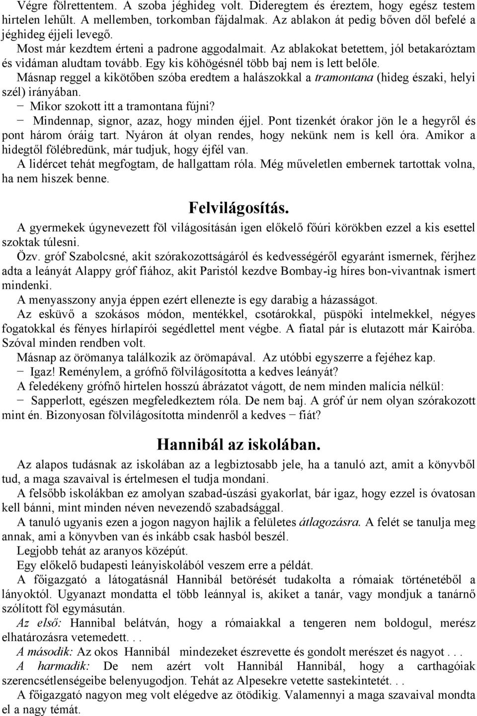 Másnap reggel a kikötőben szóba eredtem a halászokkal a tramontana (hideg északi, helyi szél) irányában. Mikor szokott itt a tramontana fújni? Mindennap, signor, azaz, hogy minden éjjel.