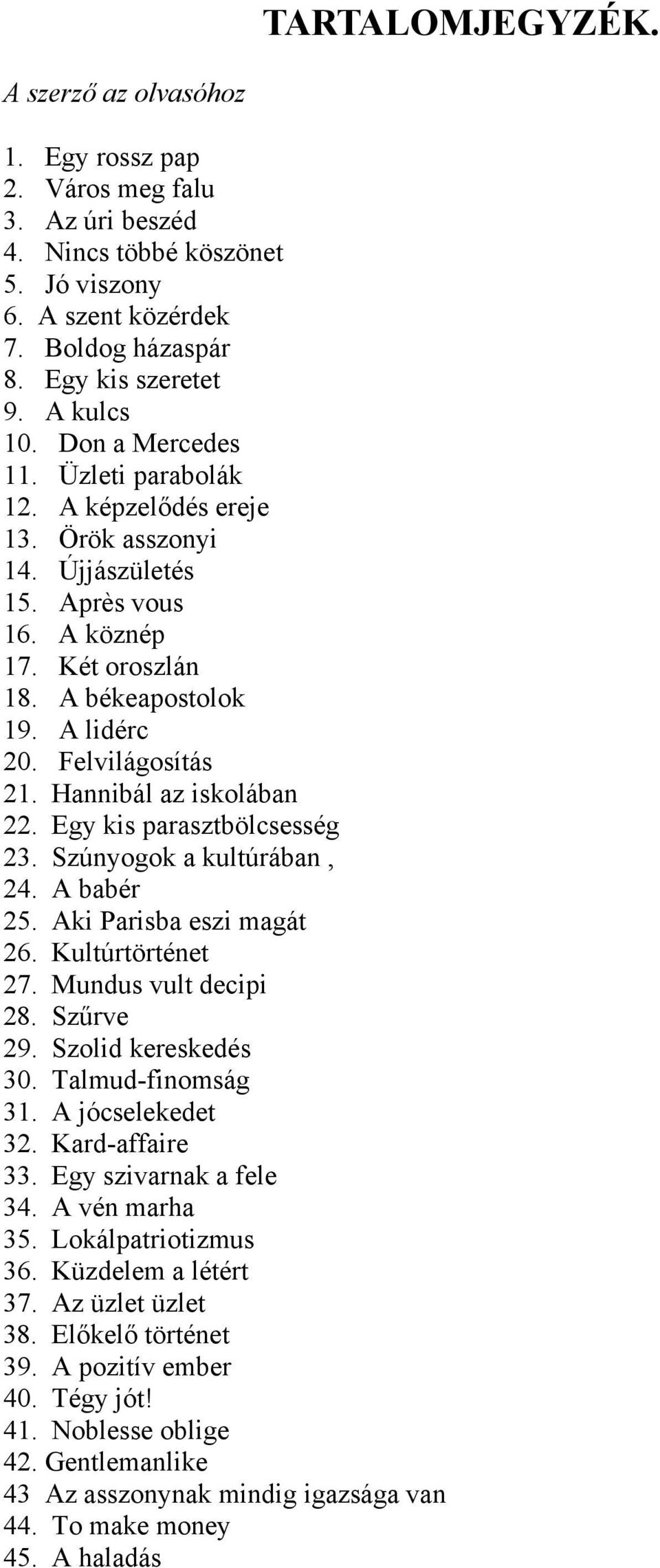 Felvilágosítás 21. Hannibál az iskolában 22. Egy kis parasztbölcsesség 23. Szúnyogok a kultúrában, 24. A babér 25. Aki Parisba eszi magát 26. Kultúrtörténet 27. Mundus vult decipi 28. Szűrve 29.