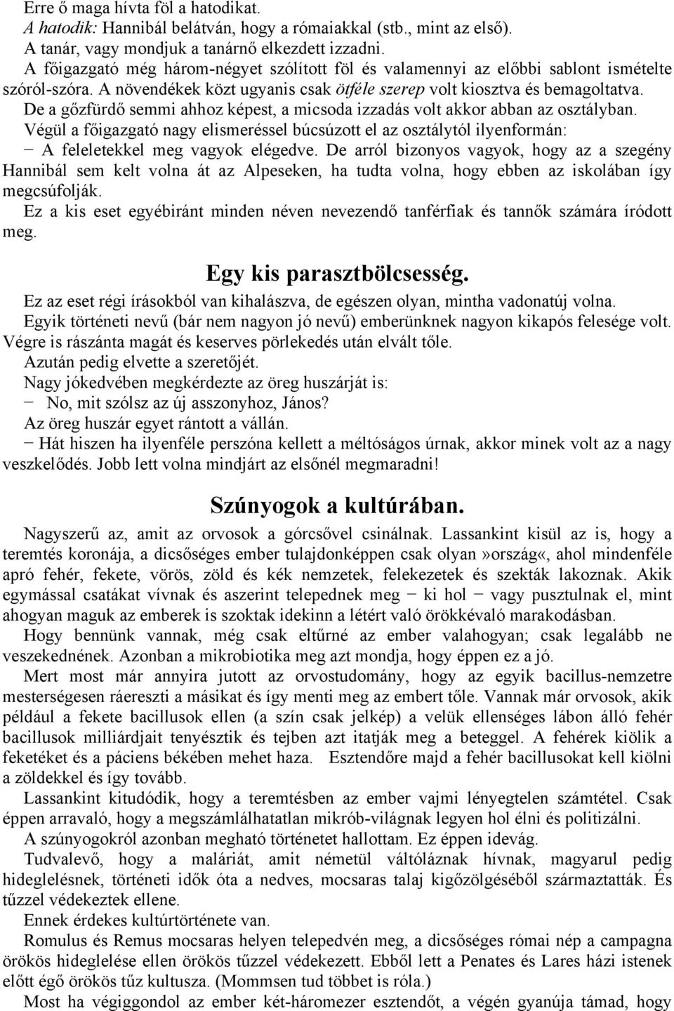 De a gőzfürdő semmi ahhoz képest, a micsoda izzadás volt akkor abban az osztályban. Végül a főigazgató nagy elismeréssel búcsúzott el az osztálytól ilyenformán: A feleletekkel meg vagyok elégedve.